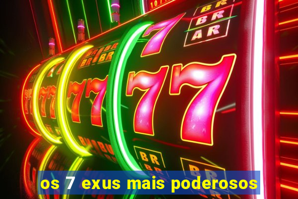 os 7 exus mais poderosos